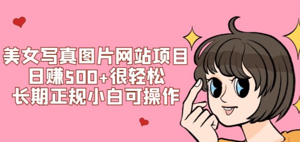 美女写真图片网站项目，日赚500+很轻松，长期正规小白可操作